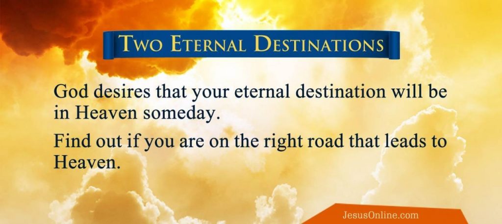 God desires that your eternal destination will be in Heaven someday.