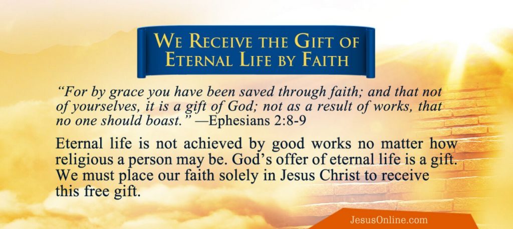 We receive the gift of eternal life by faith.